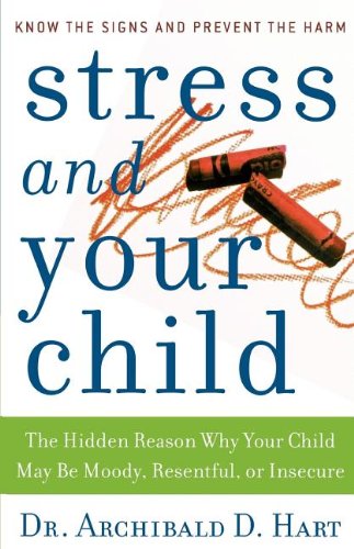 9780849945472: Stress And Your Child: The Hidden Reason Why Your Child May Be Moody, Resentful, or Insecure