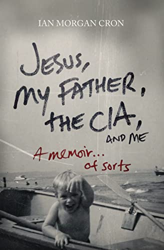 Jesus, My Father, the CIA, and Me: A Memoir.of Sorts (Paperback) - Ian Morgan Cron