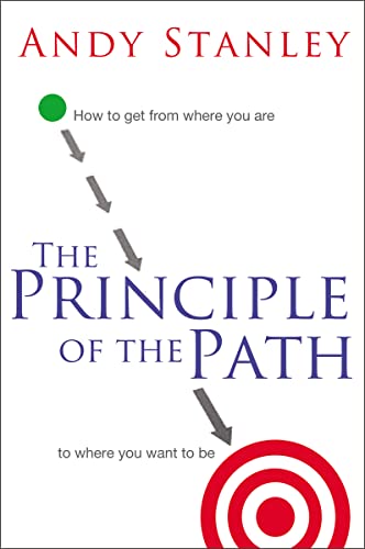 The Principle of the Path: How to Get from Where You Are to Where You Want to Be - Stanley, Andy