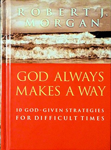 GOD ALWAYS MAKES A WAY (10 GOD - GIVEN STRATEGIES FOR DIFFICULT TIMES) - ROBERT J MORGAN