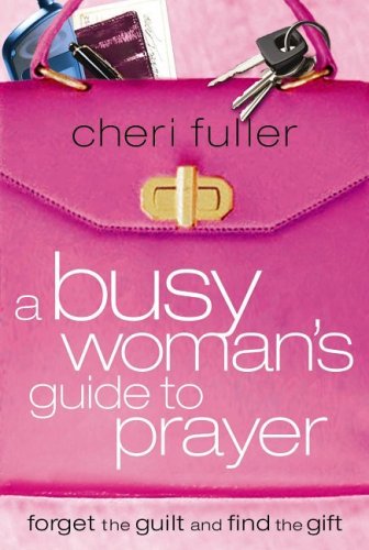 Beispielbild fr A Busy Woman's Guide to Prayer: Forget the Guilt and Find the Gift zum Verkauf von Wonder Book