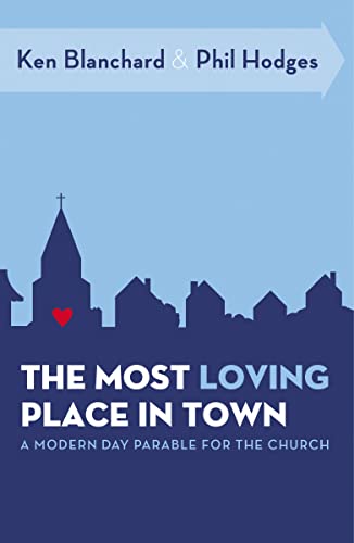 The Most Loving Place in Town: A Modern Day Parable for the Church (9780849947049) by Blanchard, Ken; Hodges, Phil