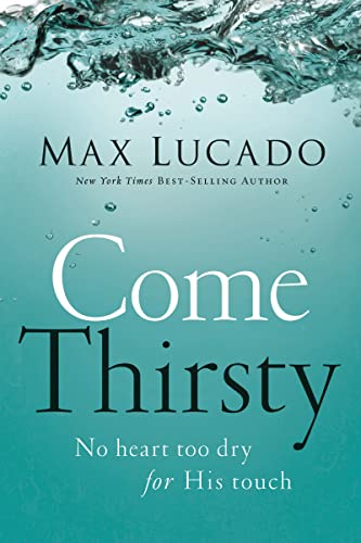 9780849947315: Come Thirsty: No Heart Too Dry for His Touch