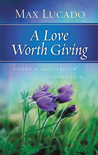 9780849948312: A Love Worth Giving: Living in the Overflow of God's Love