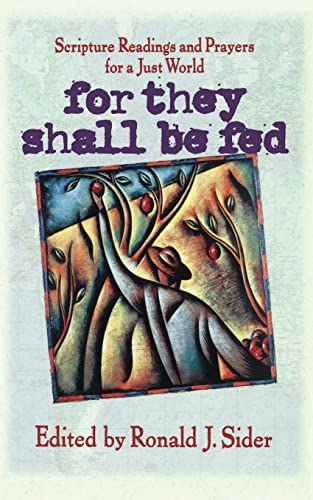 For They Shall Be Fed: Scripture Readings and Prayers for a Just World (9780849953149) by Sider, Ronald J