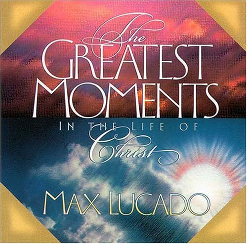 Imagen de archivo de The Greatest Moments in the Life of Christ a la venta por SecondSale