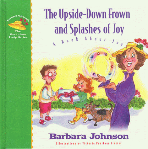 Stock image for The Upside-Down Frown and Splashes of Joy: A Book About Joy (Geranium Lady Series) for sale by SecondSale