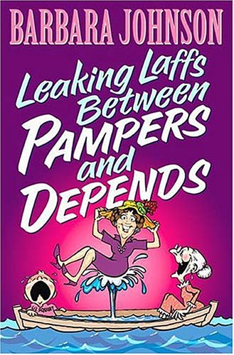 Leaking Laffs Between Pampers And Depends (9780849963087) by Johnson, Barbara