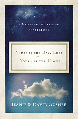 Yours Is the Day, Lord, Yours Is the Night: A Morning and Evening Prayer Book (9780849964480) by Gushee, Jeanie; Gushee, David P.