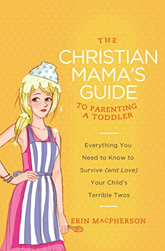 Imagen de archivo de The Christian Mama's Guide to Parenting a Toddler: Everything You Need to Know to Survive (and Love) Your Child's Terrible Twos (Christian Mama's Guide Series) a la venta por SecondSale