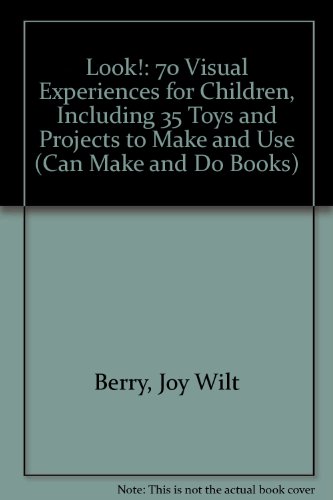 Look!: 70 Visual Experiences for Children, Including 35 Toys and Projects to Make and Use (Can Make and Do Books) (9780849981043) by Berry, Joy Wilt; Watson, Terre; Staus, Terry