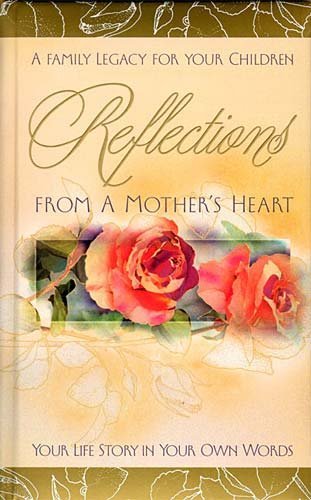 9780849990038: Reflections from a Mother's Heart: A Family Legacy for Your Children : Your Life Story in Your Own Words