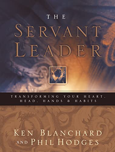 9780849996597: The Servant Leader: Transforming Your Heart, Head, Hands, & Habits