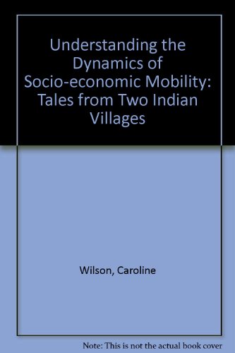 Understanding the Dynamics of Socio-economic Mobility: Tales from Two Indian Villages (9780850037111) by Wilson, Caroline