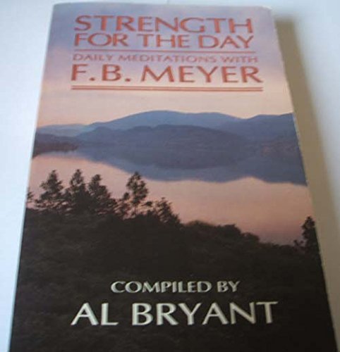 Strength for the Day. Meditations with F B Meyer. Compiled by Al Bryant