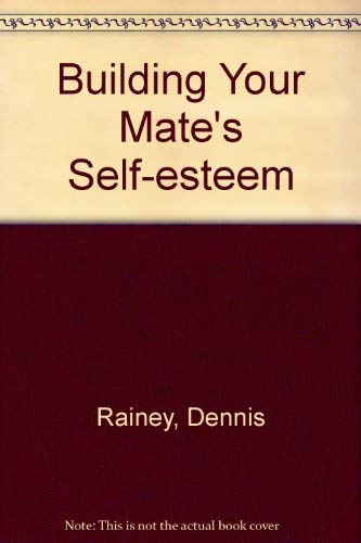 Building Your Mate's Self-esteem (9780850093476) by Dennis Rainey