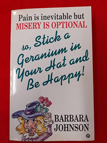 Beispielbild fr Pain is inevitable But Misery is optional So stick a geranium in Your hat and be Happy! zum Verkauf von SecondSale
