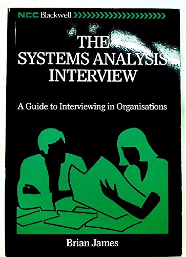 The Systems Analysis Interview: A Guide to Interviewing in Organizations (9780850127256) by James, Brian