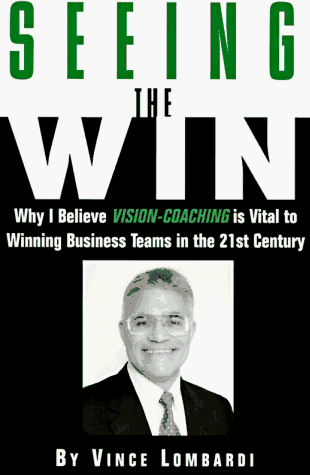 Seeing the Win: Why I Believe Vision-Coaching Is Vital to Winning Business Teams in the 21st Century (9780850133080) by Lombardi, Vince