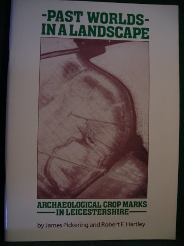 9780850221961: Past Worlds in a Landscape: Archaeological Crop Marks in Leicestershire