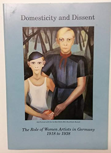 Domesticity and dissent: The role of women artists in Germany 1918-1938 = Haüsliches Leben und Di...