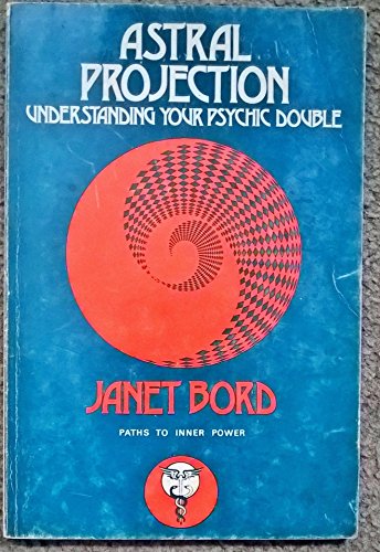 Astral Projection: Understanding Your Psychic Double (Paths to Inner Power) (9780850301137) by Bord, Janet