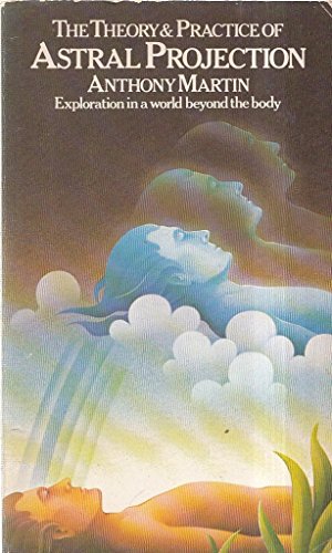 The Theory & Practice of Astral Projection - Exploration in a world Beyond the Body