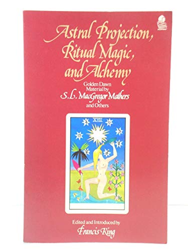 Astral Projection, Ritual Magic and Alchemy: Golden Dawn Material (9780850305067) by MacGregor Mathers, S. L.; King, Francis; Gilbert, R. A.