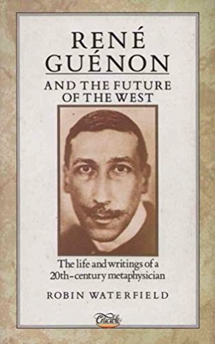 Beispielbild fr Rene Guenon and the Future of the West: The Life and Writings of a 20Th-Century Metaphysician zum Verkauf von ThriftBooks-Dallas