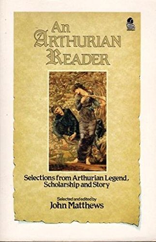 An Arthurian Reader: Selections from Arthurian Legend, Scholarship and Story (9780850309096) by Matthews, John