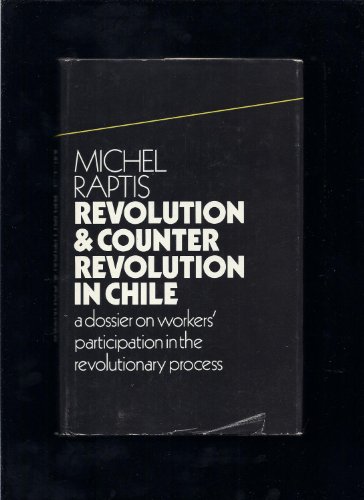 Revolution and counter-revolution in Chile: A dossier on workers' participation in the revolutionary (9780850311365) by Michel Raptis