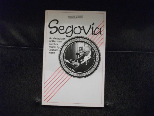 Segovia: A Celebration of the Man and His Music (9780850314922) by Wade, Graham