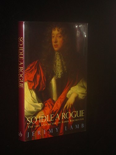 Stock image for So Idle a Rogue: The Life and Death of Lord Rochester for sale by A Squared Books (Don Dewhirst)