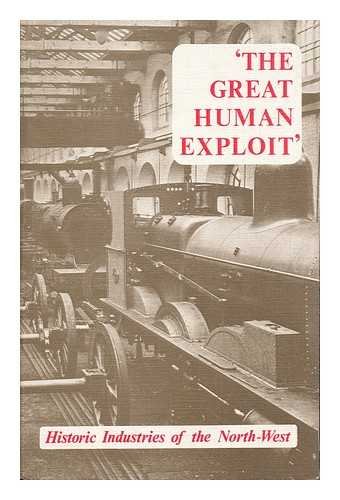 Stock image for 'The Great Human Exploit' : Historic Industries of the North-West for sale by Richard Sylvanus Williams (Est 1976)