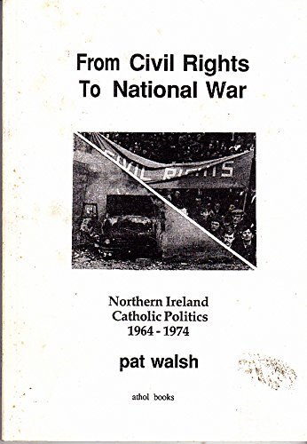 Stock image for From civil rights to national war: Northern Ireland Catholic politics 1964-1974 (Northern Ireland, contemporary politics & history) for sale by Wonder Book