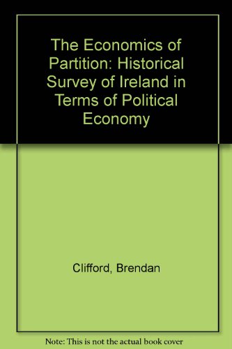 The economics of partition: A historical survey of Ireland in terms of political economy (9780850340563) by Brendan Clifford