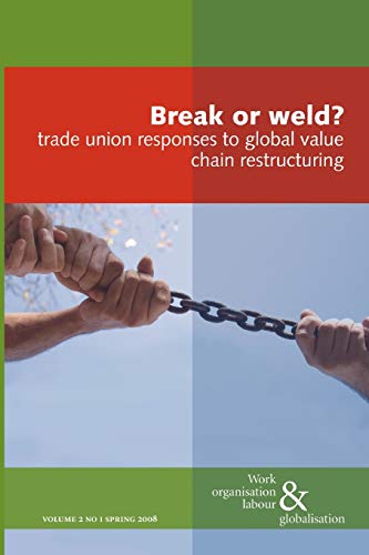 Stock image for Break or Weld?: Trade Union Responses to Global Value Chain Restructuring: v. 1 (Work Organisation, Labour and Globalisation) for sale by WorldofBooks