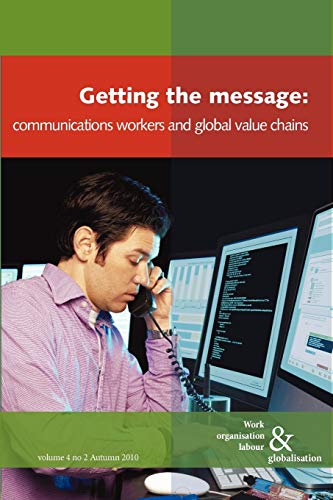 Imagen de archivo de Getting the Message: Communications Workers and Global Value Chains (Work Organisation Labour & Globalisation) a la venta por Lucky's Textbooks