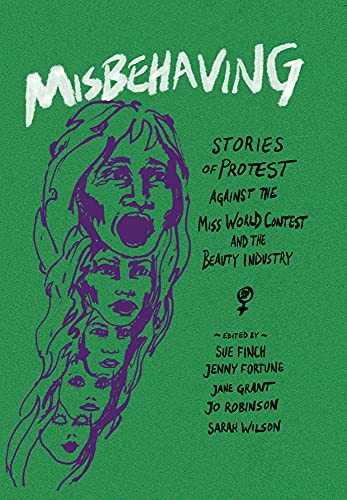 Imagen de archivo de Misbehaving: Stories of protest against the Miss World contest and the beauty industry a la venta por WorldofBooks