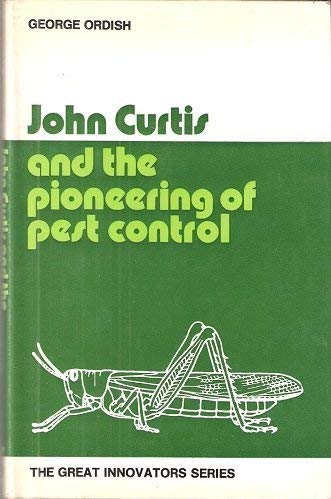 John Curtis and the pioneering of pest control (The Great innovators) (9780850451597) by Ordish, George