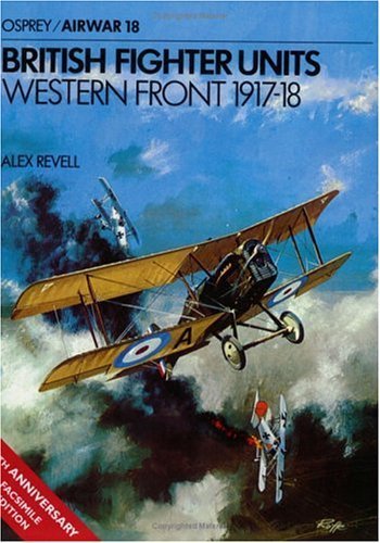 British Fighter Units: Western Front 1917 - 18. Osprey Airwar #18.