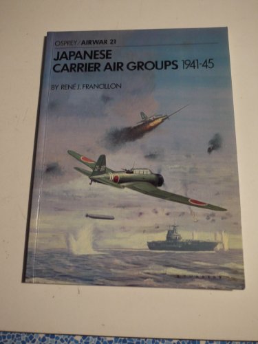 Japanese Carrier Air Groups 1941-1945 (Osprey Airwar 21) (9780850452952) by RenÃ© J. Francillon