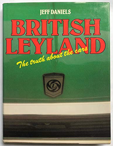 British Leyland: The Truth About the Cars - Daniels, J.