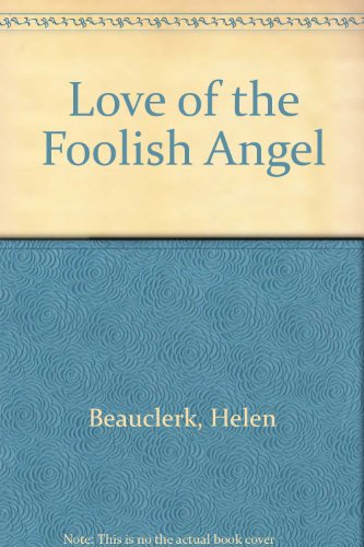 Love of the Foolish Angel (9780850463521) by Helen Beauclerk