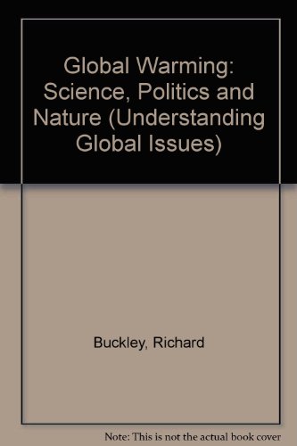 Global Warming: Science, Politics and Nature (Understanding Global Issues) (9780850487473) by Buckley, Richard