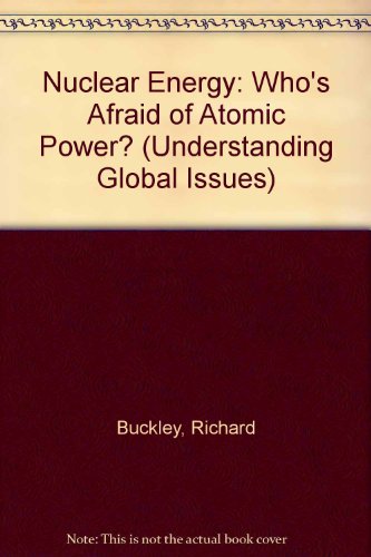 Nuclear Energy: Nuclear Energy: Who's Afraid of Atomic Power? (Understanding Global Issues) (9780850489576) by Richard Buckley
