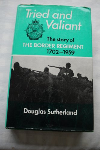 Tried and Valiant: Story of the Boirder Regiment 1702-1959.