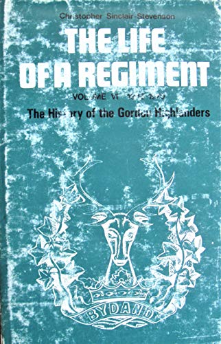 THE LIFE OF A REGIMENT Volume VI, from 1945-1970. the History of the Gordon Highlanders