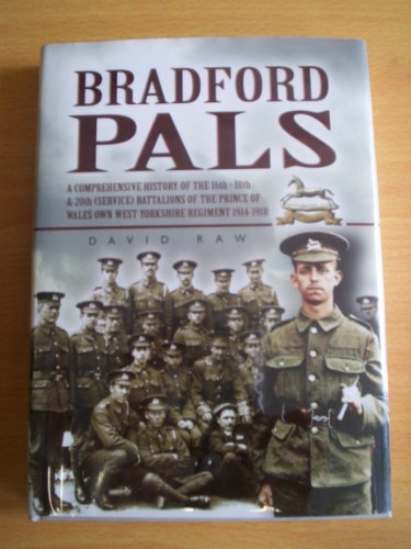 Imagen de archivo de Bradford Pals: A Comprehensive History of the 16th,18th and 20th (Service) Battalions of the Prince of Wales Own West Yorlshire Regiment 1914-1918 a la venta por Kisselburg Military Books