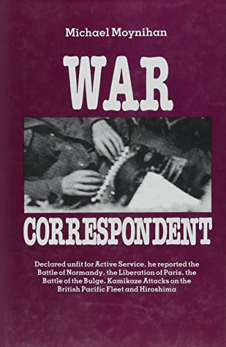 Stock image for War Correspondent: Decreed Unfit for Service, the Author Saw the Normandy Landings, Arnhem, the Battle of the Bulge and Kamikaze Attacks for sale by WorldofBooks